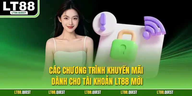 Các chương trình khuyến mãi dành cho tài khoản LT88 mới