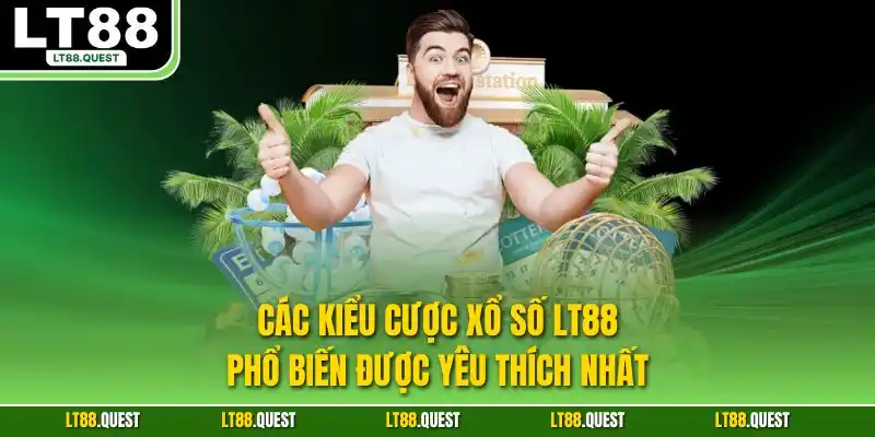 Các kiểu cược xổ số LT88 phổ biến được yêu thích nhất