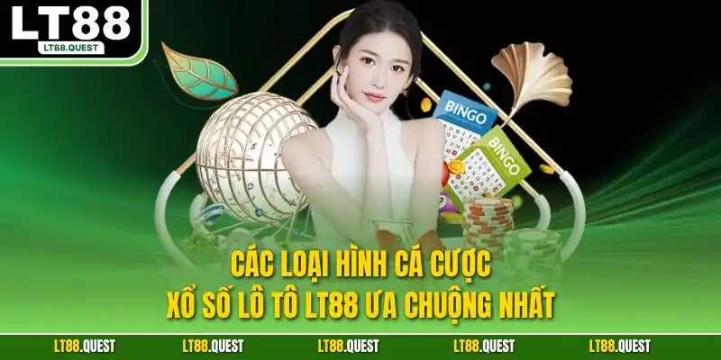 Các loại hình cá cược xổ số lô tô LT88 ưa chuộng nhất