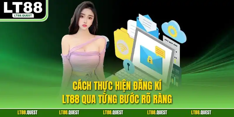 Cách thực hiện đăng kí LT88 qua từng bước rõ ràng