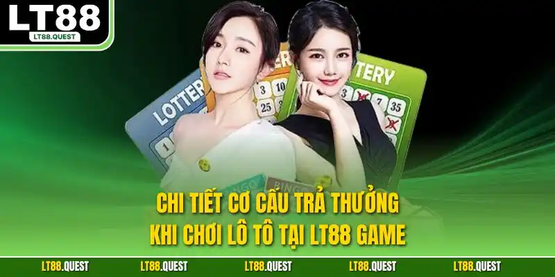 Chi tiết cơ cấu trả thưởng khi chơi lô tô tại LT88 game