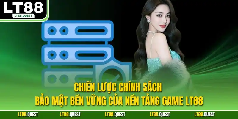 Chiến lược chính sách bảo mật bền vững của nền tảng game LT88