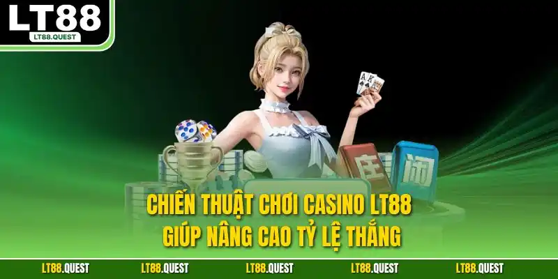 Chiến thuật chơi casino LT88 giúp nâng cao tỷ lệ thắng