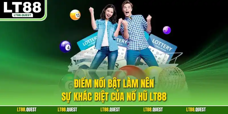 Điểm nổi bật làm nên sự khác biệt của nổ hũ LT88