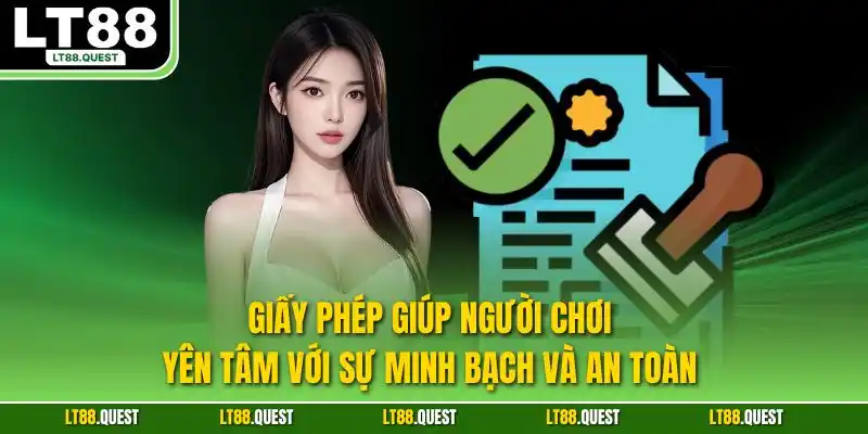 Giấy phép giúp người chơi yên tâm với sự minh bạch và an toàn