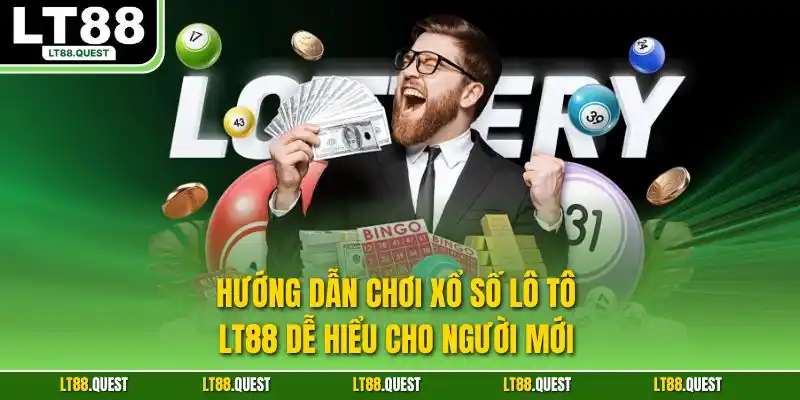 Hướng dẫn chơi xổ số lô tô LT88 dễ hiểu cho người mới