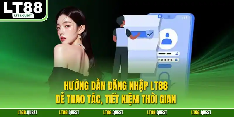 Hướng dẫn đăng nhập LT88 dễ thao tác, tiết kiệm thời gian