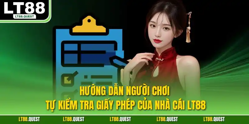 Hướng dẫn người chơi tự kiểm tra giấy phép của nhà cái LT88