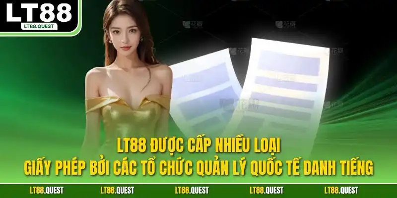 LT88 được cấp nhiều loại giấy phép bởi các tổ chức quản lý quốc tế danh tiếng