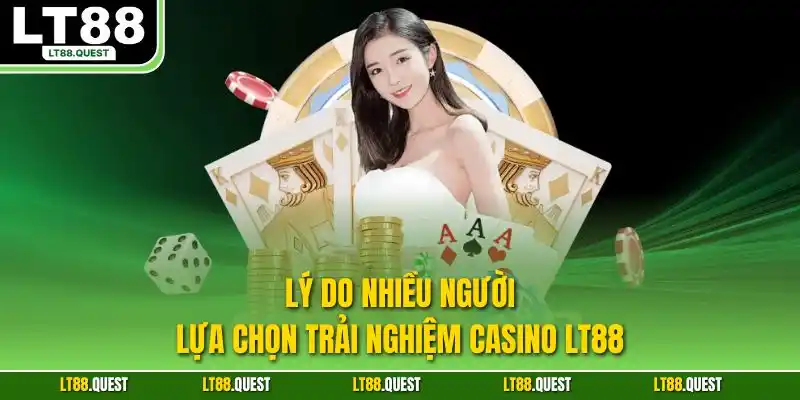 Lý do nhiều người lựa chọn trải nghiệm casino LT88