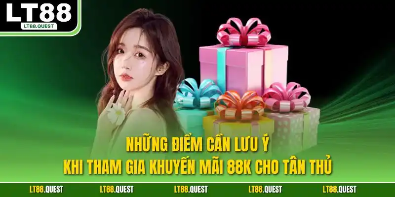 Những điểm cần lưu ý khi tham gia khuyến mãi 88K cho tân thủ
