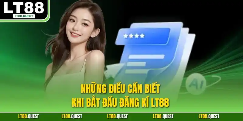 Những điều cần biết khi bắt đầu đăng kí LT88