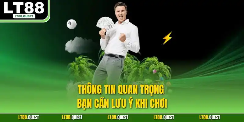 Thông tin quan trọng bạn cần lưu ý khi chơi