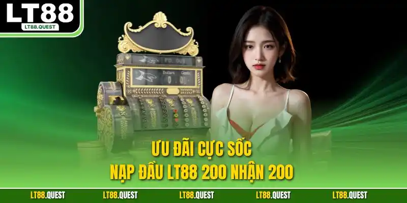 Ưu đãi cực sốc nạp đầu LT88 200 nhận 200 