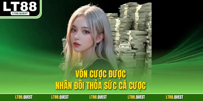 Vốn cược được nhân đôi thỏa sức cá cược